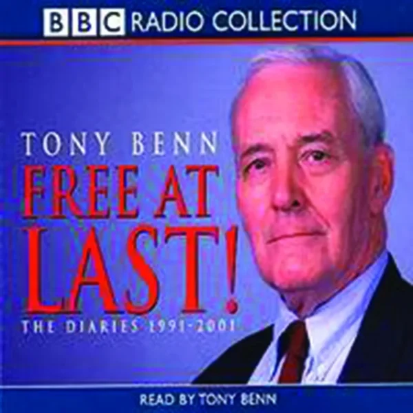 Tony Benn Free At Last - The Diaries 1991-2001
